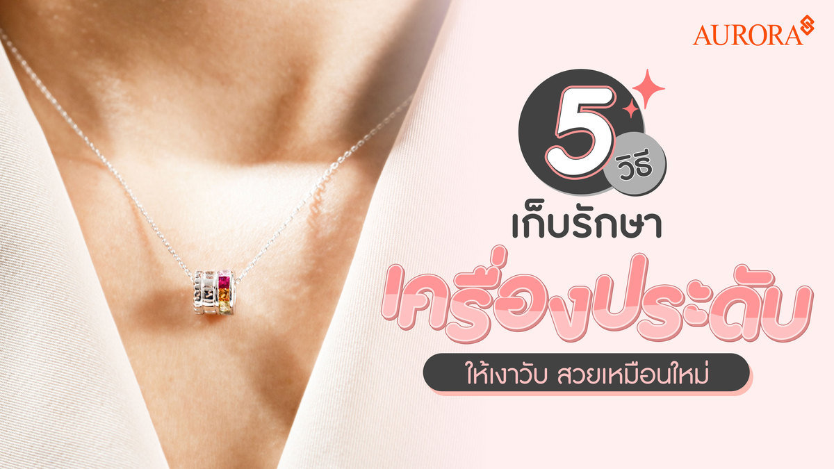 5 วิธี ดูแลเครื่องประดับ ให้เงาวับเหมือนใหม่ 